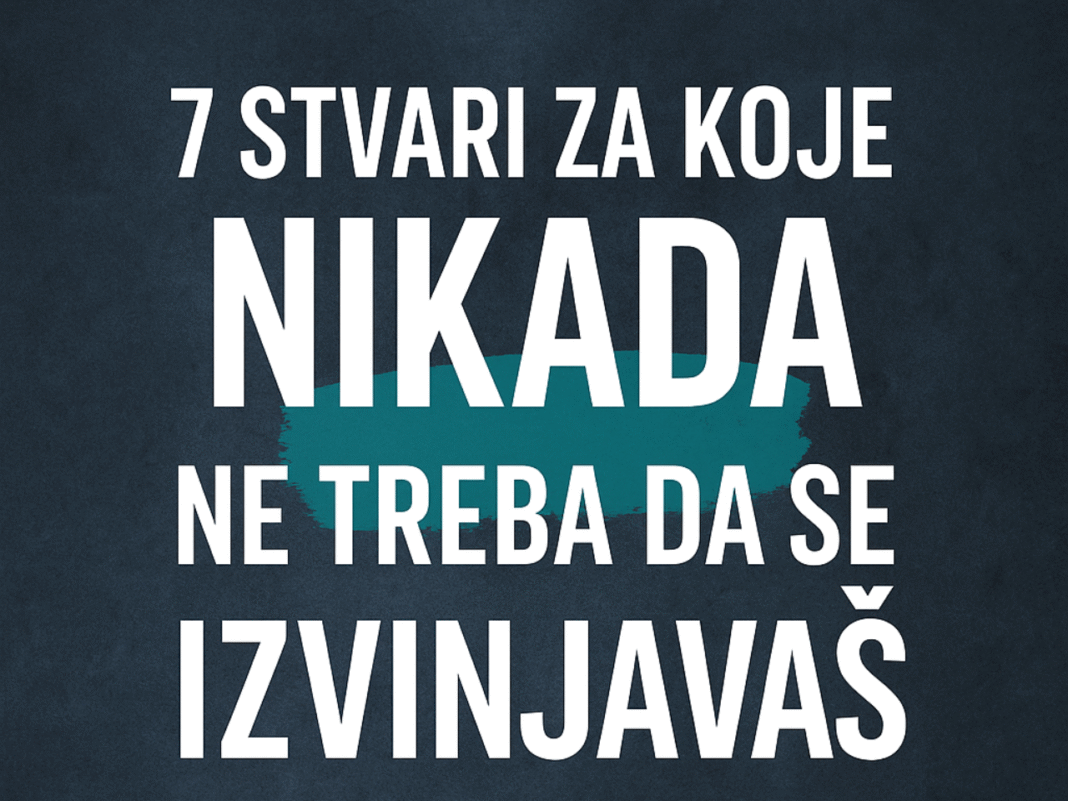 7 stvari za koje nikada ne treba da se izvinjavaš