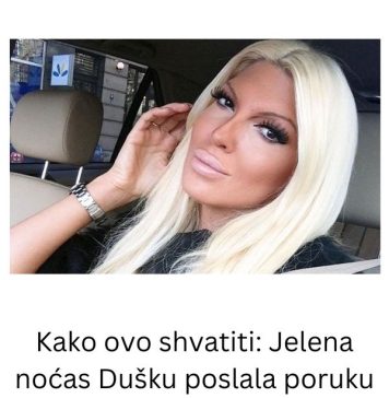 Kako ovo shvatiti: Jelena noćas Dušku poslala poruku od koje bi se mnoge žene postidele (foto) Kako ovo shvatiti: Jelena noćas Dušku poslala poruku od koje bi se mnoge žene postidele (foto) - featured image