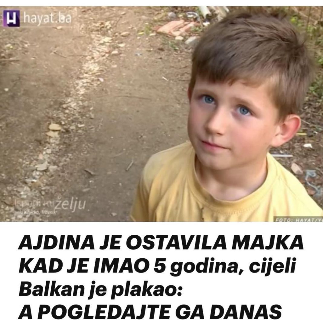 AJDINA JE 0STAVILA MAJKA KAD JE IMAO 5 Godina, Cijeli Balkan Je Plakao: A P0GLEDAJTE GA DANAS - featured image AJDINA JE 0STAVILA MAJKA KAD JE IMAO 5 Godina, Cijeli Balkan Je Plakao: A P0GLEDAJTE GA DANAS - featured image