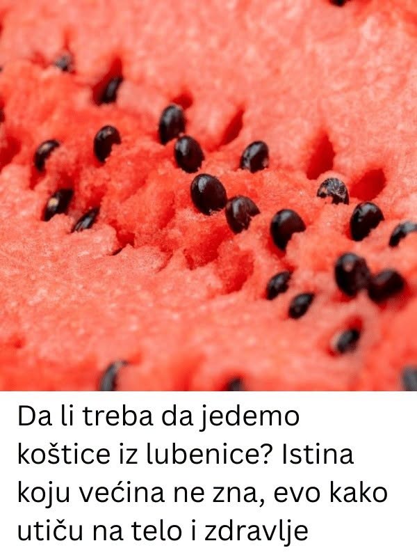 Da li treba da jedemo koštice iz lubenice? Istina koju većina ne zna, evo kako utiču na telo i zdravlje - featured image Da li treba da jedemo koštice iz lubenice? Istina koju većina ne zna, evo kako utiču na telo i zdravlje - featured image